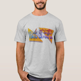 Whatever u do T-Shirt