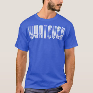 Whatever White Text T-Shirt
