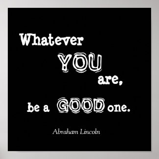 Whatever, YOU, are, be a, GOOD, one., Abraham ... Poster
