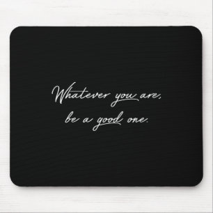 whatever you are be a good one mouse pad