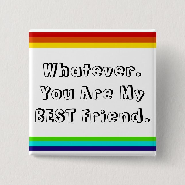 Whatever. You are my Best Friend 2 Inch Square Button (Front)
