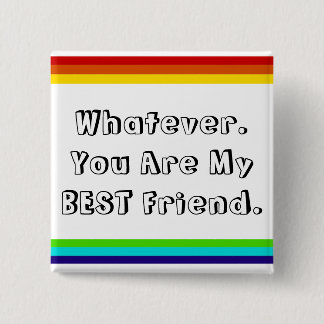 Whatever. You are my Best Friend 2 Inch Square Button