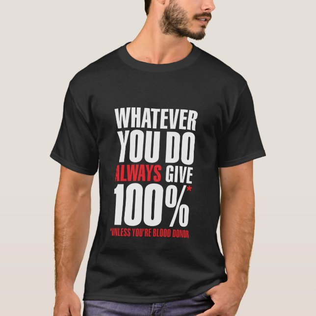 Whatever you do always give 100%. Unless you're bl T-Shirt (Front)