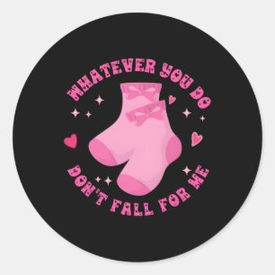 Whatever You Do Don’t Fall For Me Pink Socks Bow C Classic Round Sticker