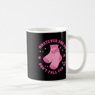 Whatever You Do Don’t Fall For Me Pink Socks Bow C Coffee Mug