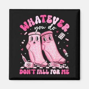 Whatever You Do Don't Fall For Me Rn Pct Cna Nurse Magnet