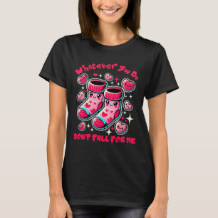 Whatever You Do Don't Fall For Me Valentine Nurse  T-Shirt