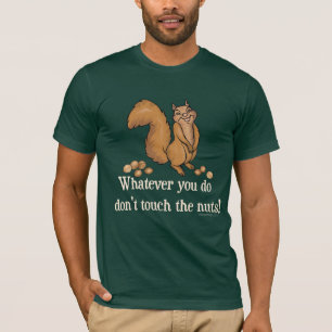 Whatever you do, don't touch the nuts! T-Shirt