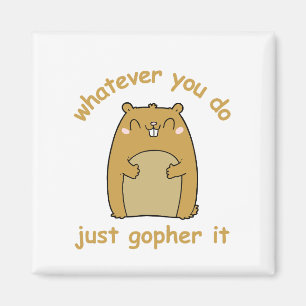 Whatever You Do Just Gopher It Magnet