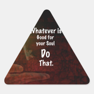 Whatever's Good for your Soul Motivational Quote Triangle Sticker