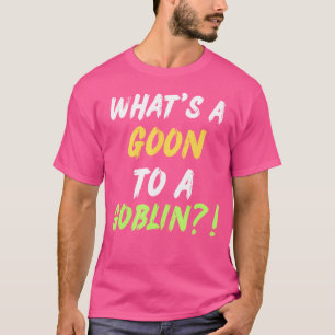 What'S A Goon To A Goblin Rap Hip Hop Quote Lyrics T-Shirt