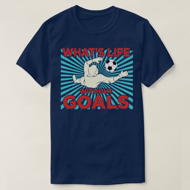 Whats life without goals T-Shirt (Design Front)