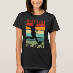 What's Life Without Goals, Vintage Funny Soccer_4 T-Shirt