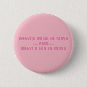 WHAT'S MINE IS MINE 2 INCH ROUND BUTTON