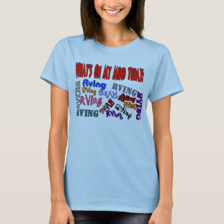 Whats on my mind today RVING T-Shirt