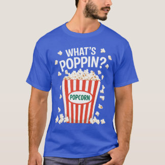Whats Poppin Popcorn Humor Movie Lovers Funny Food T-Shirt