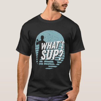 Whats Sup Cool Sup Paddling Stand Up Paddling T-Shirt