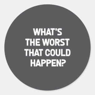 What's The Worst That Could Happen, Funny, Joke, S Classic Round Sticker