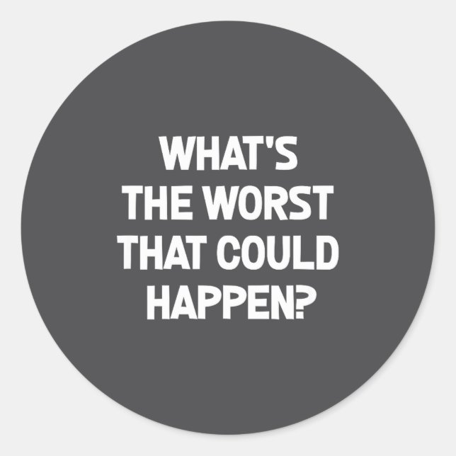 What's The Worst That Could Happen, Funny, Joke, S Classic Round Sticker (Front)