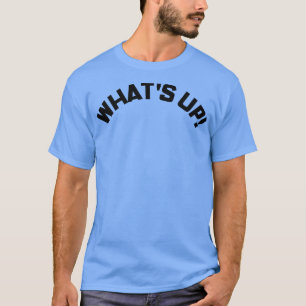 Whats Up Funny Meme Saying 4 T-Shirt