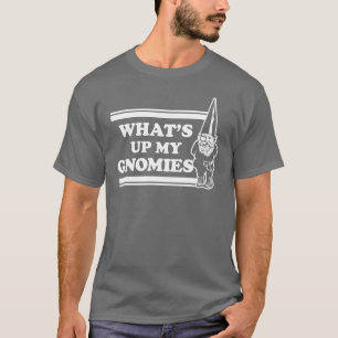 What's Up My Gnomies T-Shirt