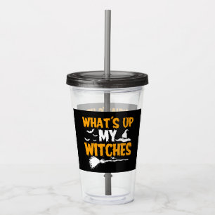 What's Up My Witches   Halloween Acrylic Tumbler