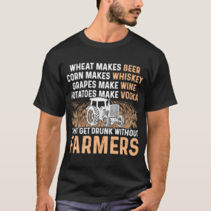 Wheat Makes Beer Corn Makes Whiskey No Farmer No D T-Shirt