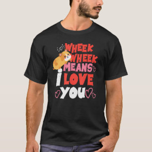 Wheek Wheek Means I Love You 1 T-Shirt