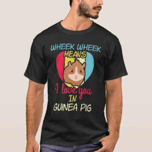 Wheek Wheek Means Love You Guinea Pig Owners T-Shirt