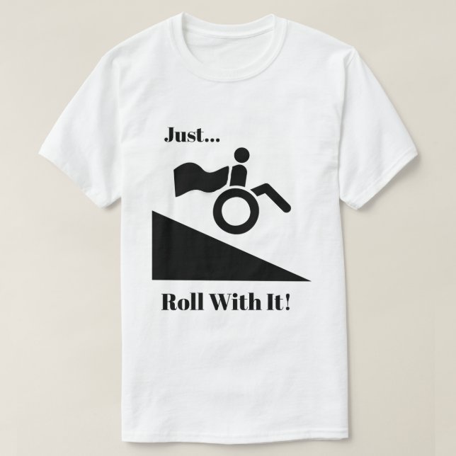 Wheelchairs - Just Roll With It! T-Shirt (Design Front)