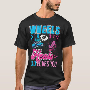Wheels Or Heels Dad Loves You New Baby Gender Reve T-Shirt