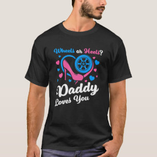Wheels Or Heels? Daddy Loves You Pink Or Blue T-Shirt