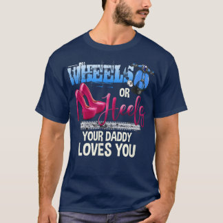 Wheels Or Heels Your Daddy Loves You Gender Reveal T-Shirt