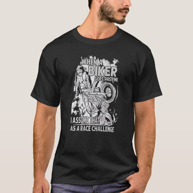 When A Biker Goes Past Me I Assume That As A Race  T-Shirt (Front)