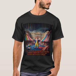 When A Clown Moves Into A Palace... T-Shirt