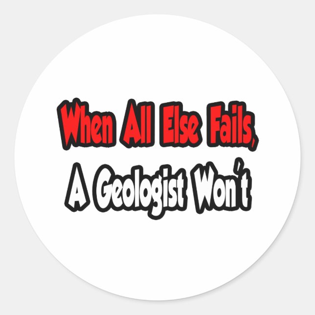 When All Else Fails, A Geologist Won't Classic Round Sticker (Front)