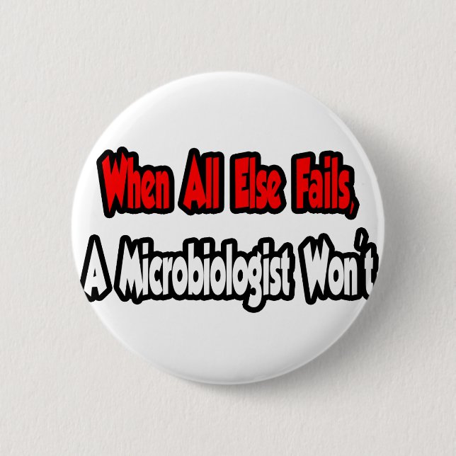When All Else Fails, A Microbiologist Won't 2 Inch Round Button (Front)