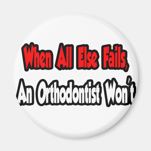 When All Else Fails, An Orthodontist Won't Magnet (Front)