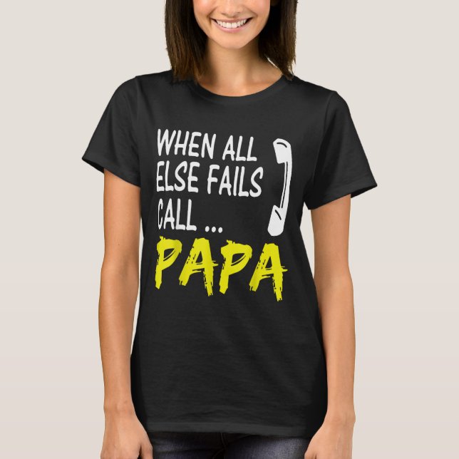 When All Else Fails Call Papa Funny Quote  T-Shirt (Front)