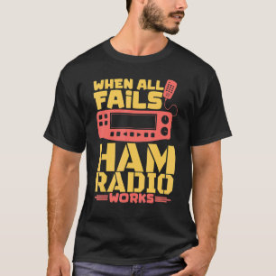 When All Else Fails Ham Radio Works Amateur Radio T-Shirt