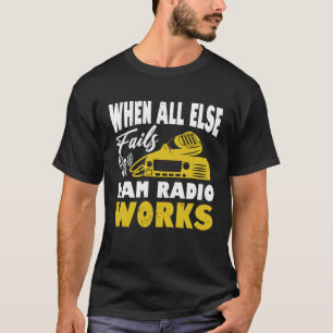 When All Else Fails Ham Radio Works Amateur Radio  T-Shirt