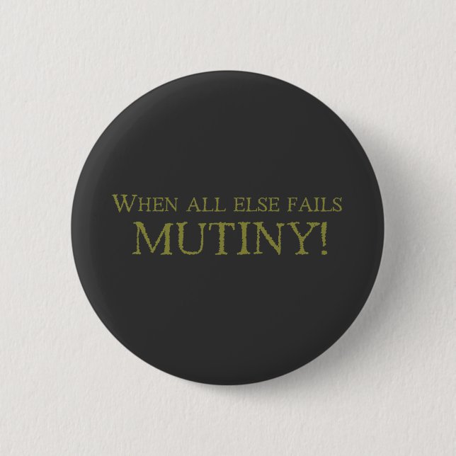 When All Else Fails - MUTINY! 2 Inch Round Button (Front)