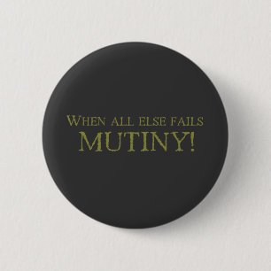 When All Else Fails - MUTINY! 2 Inch Round Button