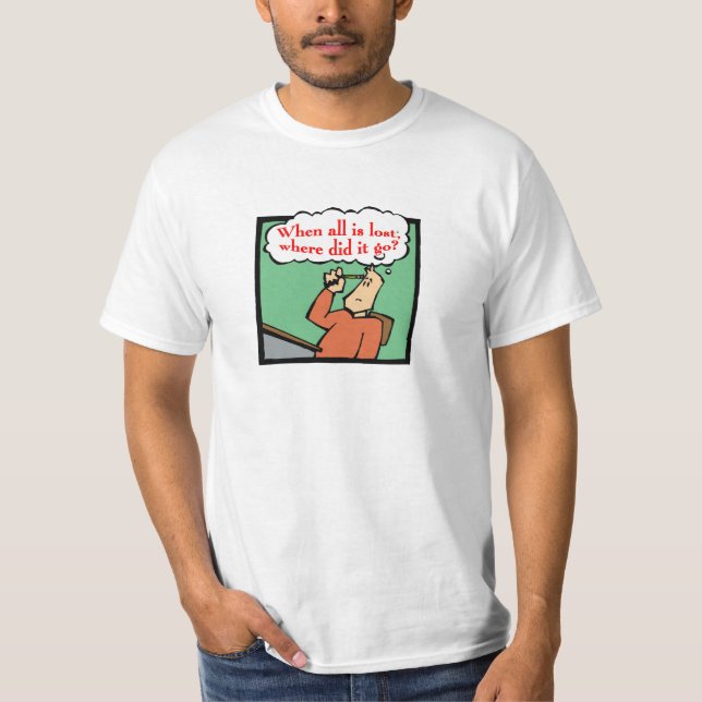 When all is lost, where did it go? T-Shirt (Front)