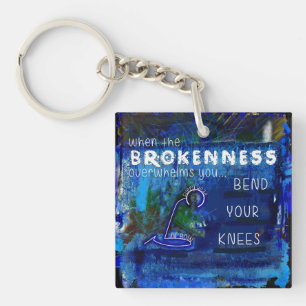 When Brokenness Overwhelms You-Bend Your Knees- Keychain