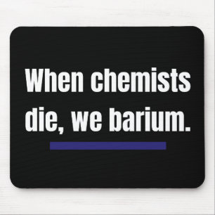 When chemists die, we barium. mouse pad
