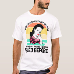 When Choosing Between Two Evils T-Shirt