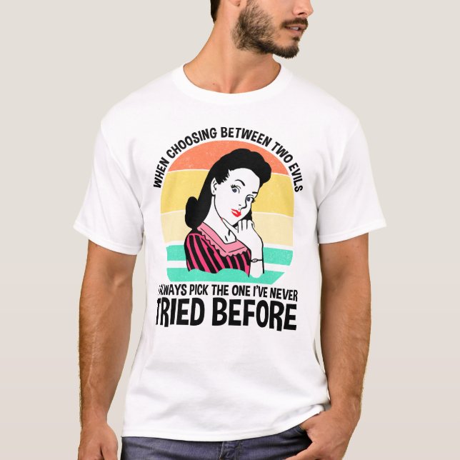 When Choosing Between Two Evils T-Shirt (Front)