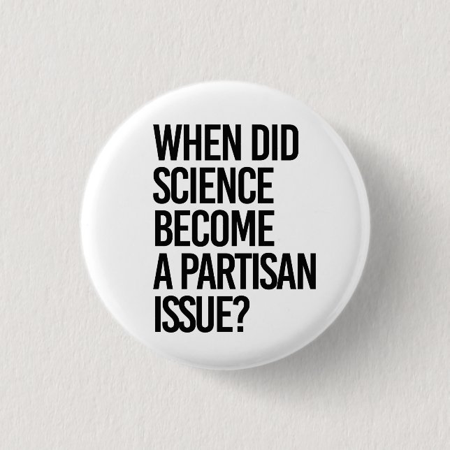 When did science become partisan? 1 inch round button (Front)