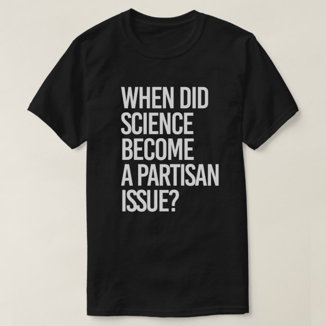 When did science become partisan? T-Shirt (Design Front)
